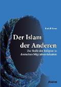 Der Islam Der Anderen. Zur Rolle Der Religion in Deutschen Migrationsdebatten