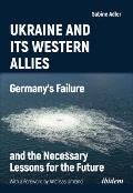 Ukraine and Its Western Allies: Germanyʼs Failure and the Necessary Lessons for the Future