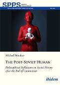 The Post-Soviet Human: Philosophical Reflections on Social History After the End of Communism