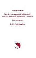 Wer ist Alexander Grothendieck? Anarchie, Mathematik, Spiritualit?t, Einsamkeit Eine Biographie Teil 3: Spiritualit?t