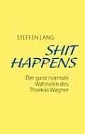 Shit Happens: Der ganz normale Wahnsinn des Thomas Wagner