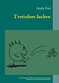 Trotzdem lachen: Erfahrungen, Erlebnisse und krause Gedanken w?hrend meiner Brustkrebstherapie