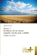 Tome 1: Paraboles de la Nature: Regards Crois?s Avec La Bible