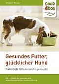 Gesundes Futter, gl?cklicher Hund: Ein Leitfaden zur gesunden, abwechslungsreichen und artgerechten Hundeern?hrung