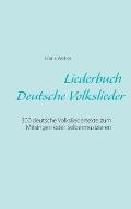 Liederbuch (Deutsche Volkslieder): 300 deutsche Volksliedertexte zum Mitsingen oder Selbermusizieren