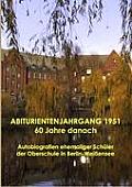 ABITURIENTENJAHRGANG 1951 60 Jahre danach: Autobiografien ehemaliger Sch?ler der Oberschule in Berlin-Wei?ensee