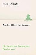 An den Ufern des Araxes: Ein deutscher Roman aus Persien von