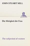 Die Horigkeit Der Frau (the Subjection of Women)
