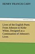 Lives of the English Poets From Johnson to Kirke White, Designed as a Continuation of Johnson's Lives