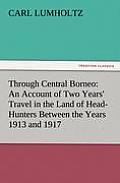 Through Central Borneo: An Account of Two Years' Travel in the Land of Head-Hunters Between the Years 1913 and 1917