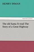 The Old Santa Fe Trail the Story of a Great Highway