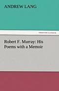 Robert F. Murray: His Poems with a Memoir
