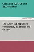The American Republic: Constitution, Tendencies and Destiny