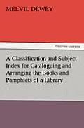 A Classification and Subject Index for Cataloguing and Arranging the Books and Pamphlets of a Library