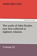 The Works of John Dryden, Now First Collected in Eighteen Volumes.
