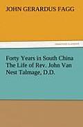 Forty Years in South China the Life of REV. John Van Nest Talmage, D.D.