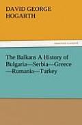 The Balkans a History of Bulgaria-Serbia-Greece-Rumania-Turkey