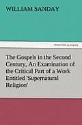 The Gospels in the Second Century, an Examination of the Critical Part of a Work Entitled 'Supernatural Religion'
