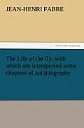 The Life of the Fly, with Which Are Interspersed Some Chapters of Autobiography