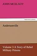 Andersonville - Volume 3 a Story of Rebel Military Prisons