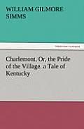 Charlemont, Or, the Pride of the Village. a Tale of Kentucky