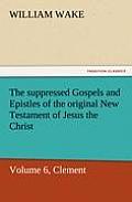 The Suppressed Gospels and Epistles of the Original New Testament of Jesus the Christ, Volume 6, Clement