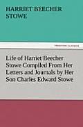 Life of Harriet Beecher Stowe Compiled from Her Letters and Journals by Her Son Charles Edward Stowe