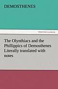 The Olynthiacs and the Phillippics of Demosthenes Literally Translated with Notes