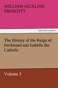 The History of the Reign of Ferdinand and Isabella the Catholic - Volume 3