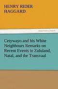 Cetywayo and his White Neighbours Remarks on Recent Events in Zululand, Natal, and the Transvaal
