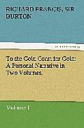 To the Gold Coast for Gold A Personal Narrative in Two Volumes.-Volume I
