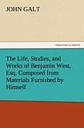 The Life, Studies, and Works of Benjamin West, Esq. Composed from Materials Furnished by Himself