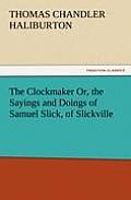 The Clockmaker Or, the Sayings and Doings of Samuel Slick, of Slickville