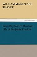 From Boyhood to Manhood Life of Benjamin Franklin