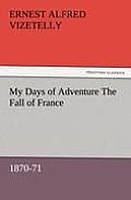 My Days of Adventure The Fall of France, 1870-71