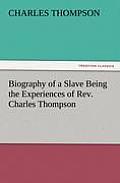 Biography of a Slave Being the Experiences of REV. Charles Thompson