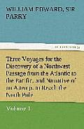 Three Voyages for the Discovery of a Northwest Passage from the Atlantic to the Pacific, and Narrative of an Attempt to Reach the North Pole, Volume 1