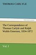 The Correspondence of Thomas Carlyle and Ralph Waldo Emerson, 1834-1872, Vol. I