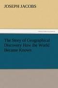 The Story of Geographical Discovery How the World Became Known
