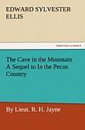 The Cave in the Mountain a Sequel to in the Pecos Country / By Lieut. R. H. Jayne