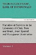 Narrative of Services in the Liberation of Chili, Peru and Brazil, from Spanish and Portuguese Domination, Volume 1