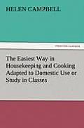 The Easiest Way in Housekeeping and Cooking Adapted to Domestic Use or Study in Classes