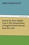 Society for Pure English Tract 4 the Pronunciation of English Words Derived from the Latin