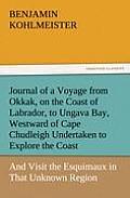 Journal of a Voyage from Okkak, on the Coast of Labrador, to Ungava Bay, Westward of Cape Chudleigh Undertaken to Explore the Coast, and Visit the Esq