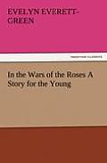 In the Wars of the Roses a Story for the Young
