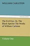 The Evil Eye, Or, the Black Spector the Works of William Carleton, Volume One