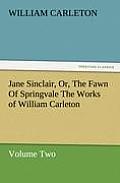 Jane Sinclair, Or, the Fawn of Springvale the Works of William Carleton, Volume Two