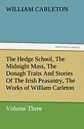The Hedge School, the Midnight Mass, the Donagh Traits and Stories of the Irish Peasantry, the Works of William Carleton, Volume Three