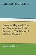 Going to Maynooth Traits and Stories of the Irish Peasantry, the Works of William Carleton, Volume Three