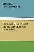 The Rover Boys on Land and Sea the Crusoes of Seven Islands